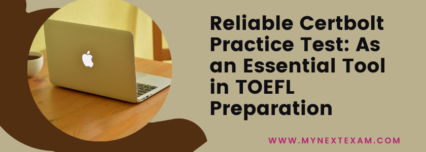 Reliable Certbolt Practice Test: As an Essential Tool in TOEFL Preparation