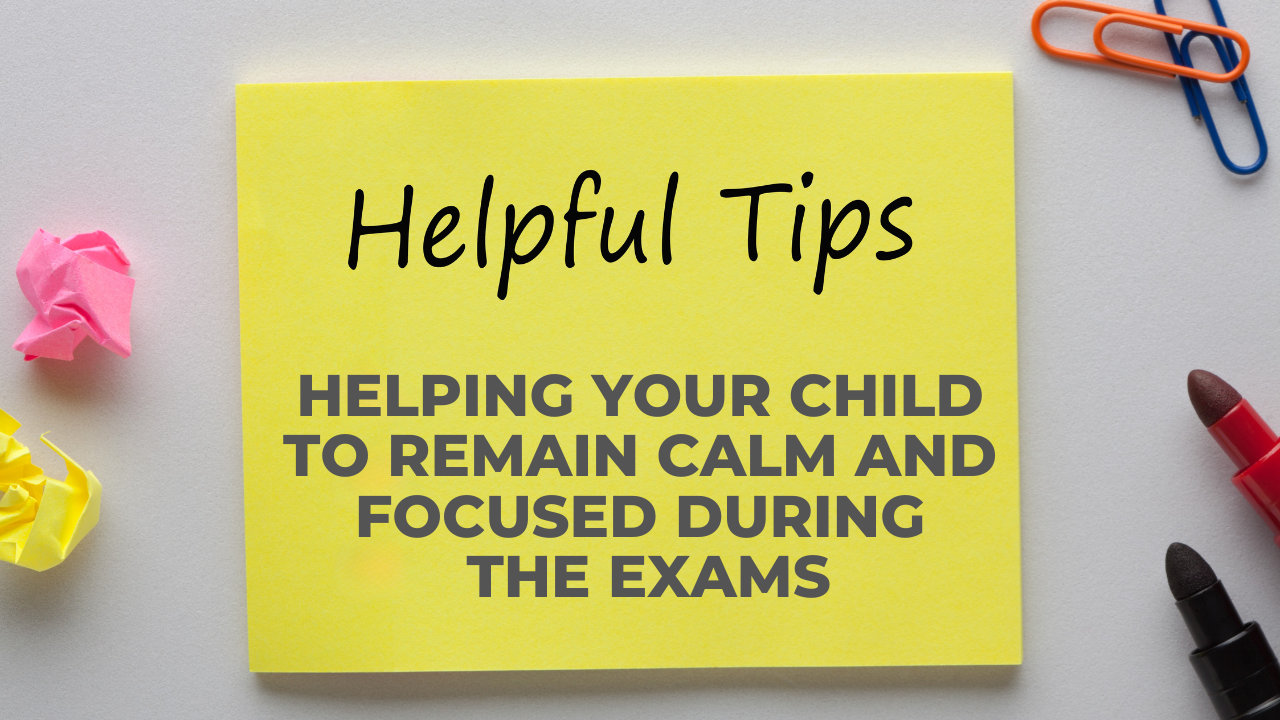 Tips for Parents: Helping Your Child to Remain Calm and Focused during the Exams